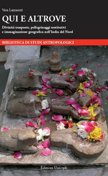 Qui e altrove. Divinità trasposte, pellegrinaggi sostitutivi e immaginazione geografi ca nellIndia del Nord.pdf