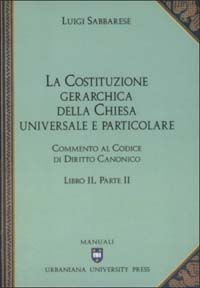 Commento al codice di diritto canonico. Vol. 2\2: La costituzione gerarchica della Chiesa universale e particolare.