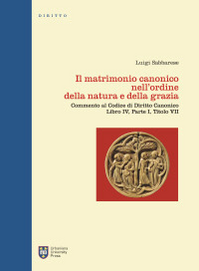 Il matrimonio canonico nell'ordine della natura e della grazia. Commento al Codice di Diritto Canonico Libro IV, Parte I, Titolo VII