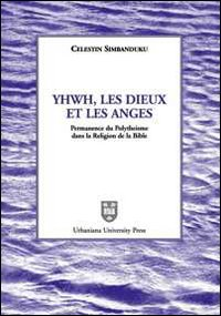 Yhwh, les Dieux et les anges. Permanence du polythéisme dans la religion de la Bible