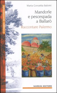 Mandorle e pescespada a Ballarò. Raccontare Palermo