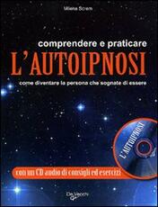 Libro Comprendere e praticare l'autoipnosi. Come diventare la persona che sognate di essere. Con CD Audio Milena Screm