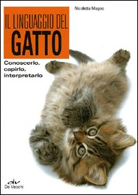 Il linguaggio del gatto. Conoscerlo, capirlo, interpretarlo