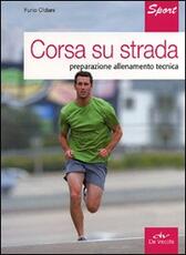 Libro Corsa su strada. Preparazione allenamento tecnica Furio Oldani