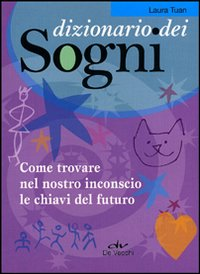 Dizionario dei sogni. Come trovare nel nostro inconscio le chiavi del futuro