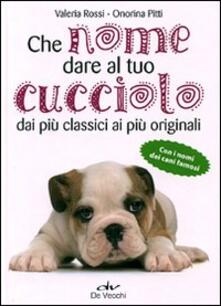 Che nome dare al tuo cucciolo dai più classici ai più originali. Con i nomi dei cani famosi.pdf