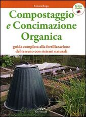 Libro Compostaggio e concimazione organica. Guida completa alla fertilizzazione del terreno con sistemi naturali Renata Rogo