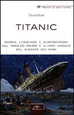 Libro Titanic. Storia, leggende e superstizioni sul tragico primo e ultimo viaggio del gigante dei mari Claudio Bossi
