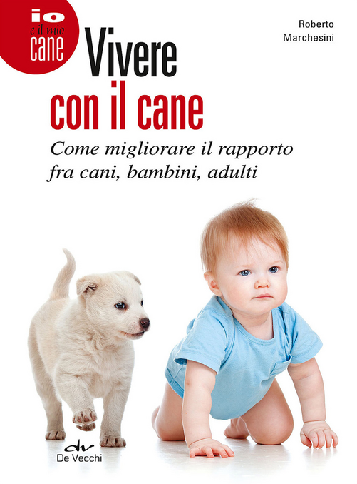 Vivere con il cane. Come migliorare il rapporto fra cani, bambini, adulti