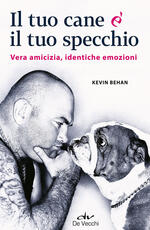 Libro Il tuo cane è il tuo specchio. Vera amicizia, identiche emozioni Kevin Behan