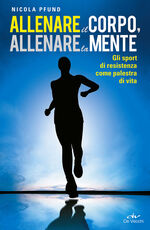 Libro Allenare il corpo, allenare la mente. Gli sport di resistenza come palestra di vita Nicola Pfund