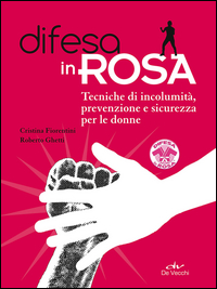 Difesa in rosa. Tecniche di incolumità, prevenzione e sicurezza per le donne