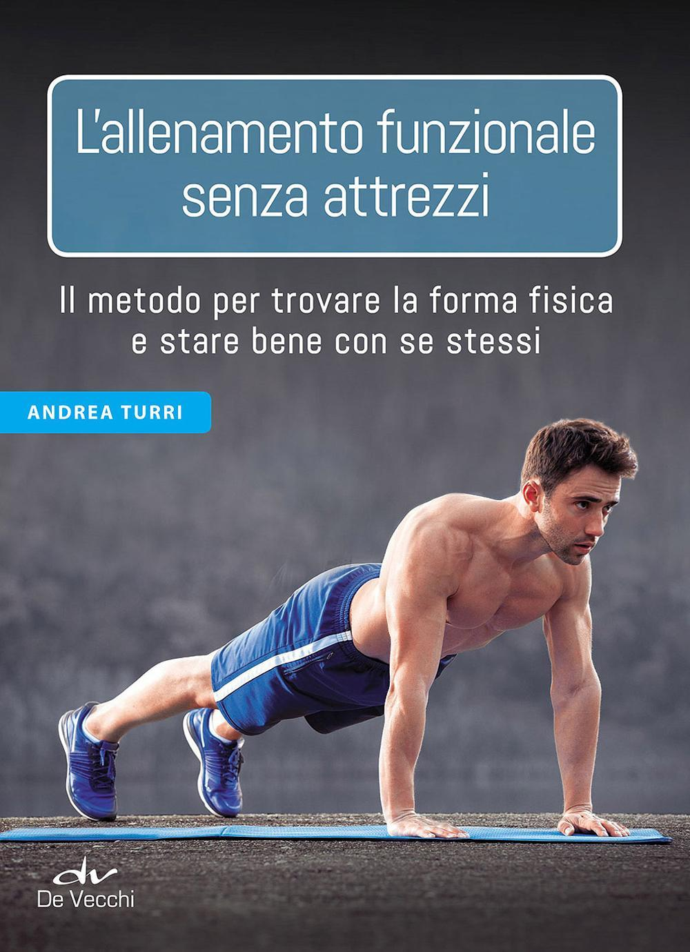 L' allenamento funzionale senza attrezzi. Il metodo per trovare la forma fisica e stare bene con se stessi