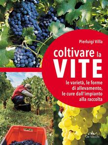 Coltivare la vite. Le varietà, le forme di allevamento, le cure dallimpianto alla raccolta.pdf