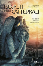 Libro I segreti delle cattedrali. Simboli, storia, leggende Antonella Roversi Monaco
