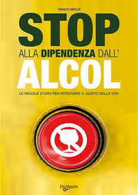 Stop alla dipendenza dall'alcol. Le regole d'oro per ritrovare il gusto della vita