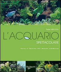 L' acquario spettacolare. Tutto il fascino del mondo sommerxo