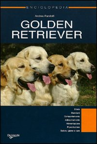 Golden Retriever. Enciclopedia. Storia, standard, comportamento, addestramento, alimentazione, riproduzione, salute, igiene e cure