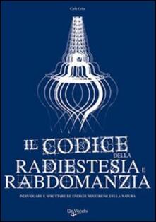 Il codice della radiestesia e rabdomanzia. Individuare e sfruttare le energie misteriose della natura.pdf