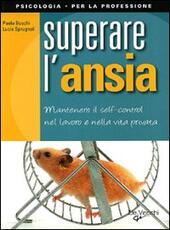 Libro Superare l'ansia. Mantenere il self-control nel lavoro e nella vita privata Paolo Boschi Lucia Sprugnoli