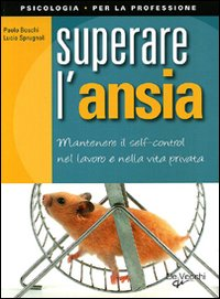 Superare l'ansia. Mantenere il self-control nel lavoro e nella vita privata