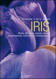 Il grande libro degli iris. Storia, diffusione, specie, varietà, ambientazione, coltivazione, moltiplicazione. Ediz. illustrata.pdf