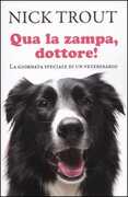 Libro Qua la zampa dottore! La giornata speciale di un veterinario Nick Trout