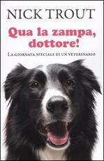 Libro Qua la zampa dottore! La giornata speciale di un veterinario Nick Trout