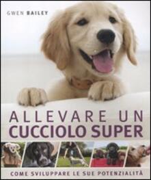 Allevare un cucciolo super. Come sviluppare le sue potenzialità.pdf