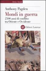 Libro Mondi in guerra. 2500 anni di conflitto tra Oriente e Occidente Anthony Pagden