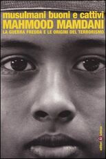 Libro Musulmani buoni e cattivi. La guerra fredda e le origini del terrorismo Mahmood Mamdani
