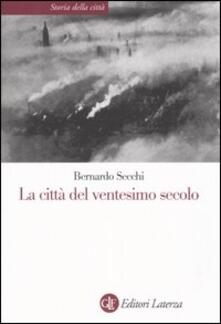 La Citta Del Ventesimo Secolo Bernardo Secchi Libro Laterza Storia Della Citta Ibs