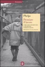 Libro Premiare il lavoro. Come dare opportunità a chi rischia l'emarginazione Edmund S. Phelps