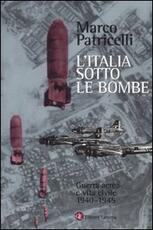 Libro L' Italia sotto le bombe. Guerra aerea e vita civile 1940-1945 Marco Patricelli