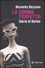 Libro La donna perfetta. Storia di Barbie Nicoletta Bazzano