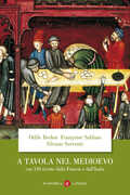 Libro A tavola nel Medioevo. Con 150 ricette dalla Francia e dall'Italia Odile Redon Françoise Sabban Silvano Serventi