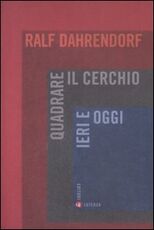 Libro Quadrare il cerchio ieri e oggi. Benessere economico, coesione sociale e libertà politica Ralf Dahrendorf