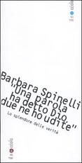 Libro «Una parola ha detto Dio, due parole ne ho udite». Lo splendore delle verità Barbara Spinelli