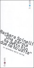 Libro «Una parola ha detto Dio, due parole ne ho udite». Lo splendore delle verità Barbara Spinelli
