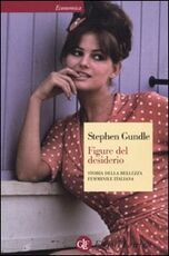 Libro Figure del desiderio. Storia della bellezza femminile italiana Stephen Gundle