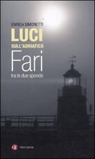 Libro Luci sull'Adriatico. Fari tra le due sponde Enrica Simonetti