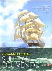 Libro Sulle ali del vento. Storia e avventura della navigazione a vela Giovanni Lattanzi
