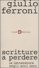 Libro Scritture a perdere. La letteratura negli anni zero Giulio Ferroni