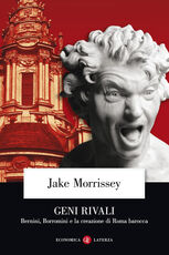 Libro Geni rivali. Bernini, Borromini e la creazione di Roma barocca Jake Morrissey