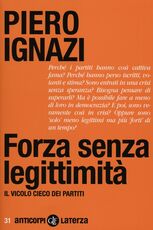 Libro Forza senza legittimità. Il vicolo cieco dei partiti Piero Ignazi