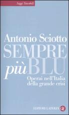 Libro Sempre più blu. Operai nell'Italia della grande crisi Antonio Sciotto