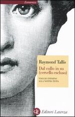 Libro Dal collo in su (cervello escluso). Viaggio intorno alla nostra testa Raymond Tallis