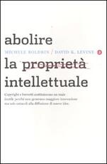 Libro Abolire la proprietà intellettuale Michele Boldrin David K. Levine