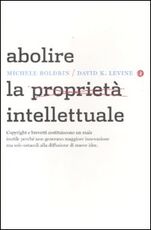 Libro Abolire la proprietà intellettuale Michele Boldrin David K. Levine