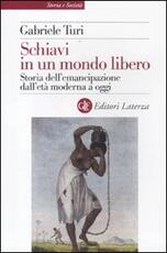 Libro Schiavi in un mondo libero. Storia dell'emancipazione dall'età moderna a oggi Gabriele Turi